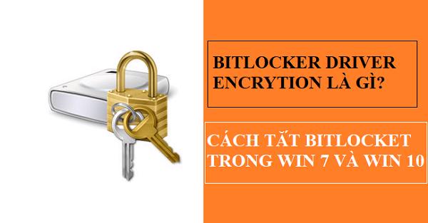 bitlocker drive encryption la gi cach tat bitlocker trong win 7 win 10