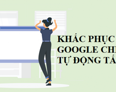 khac-phuc-loi-google-chrome-tu-dong-tat